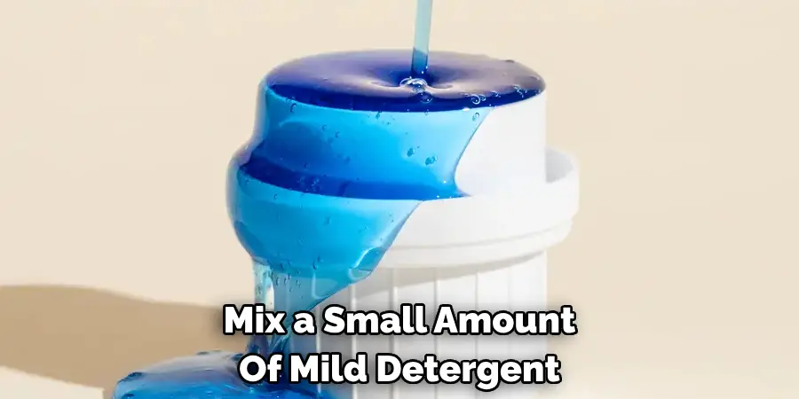 Mix a Small Amount Of Mild Detergent