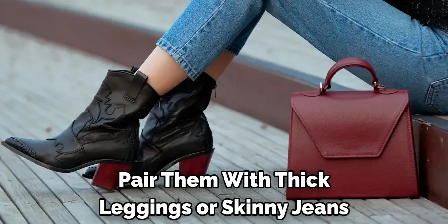 Pair Them With Thick Leggings or Skinny Jeans