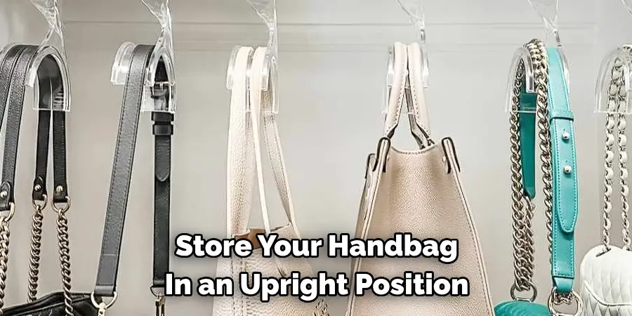 Store Your Handbag In an Upright Position