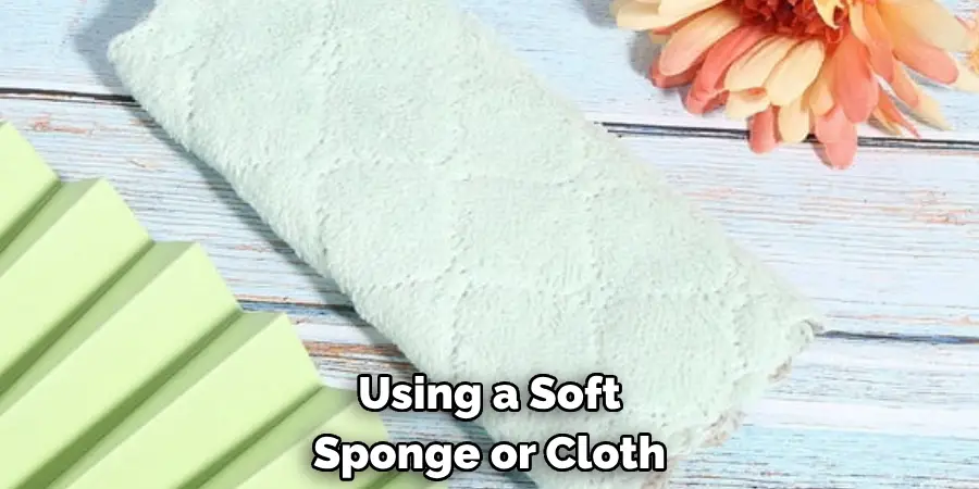 Using a Soft Sponge or Cloth