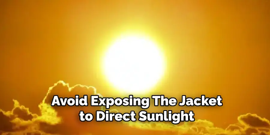 Avoid Exposing the Jacket to Direct Sunlight 