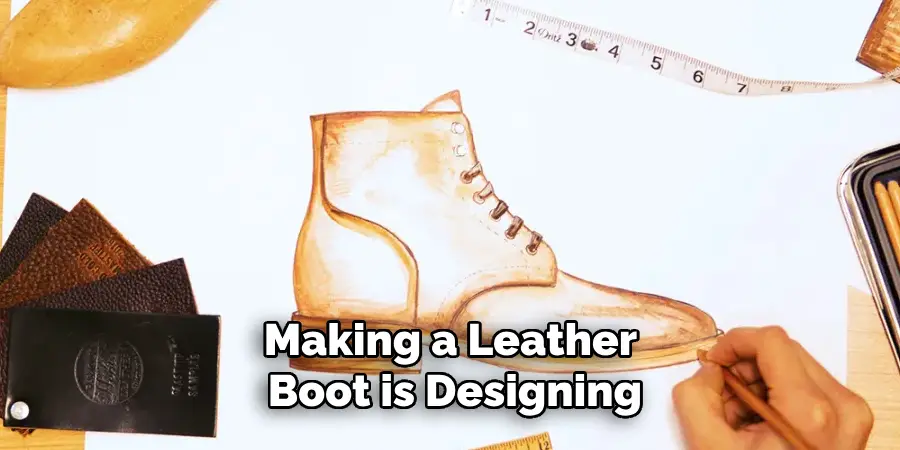 Making a Leather Boot is Designing