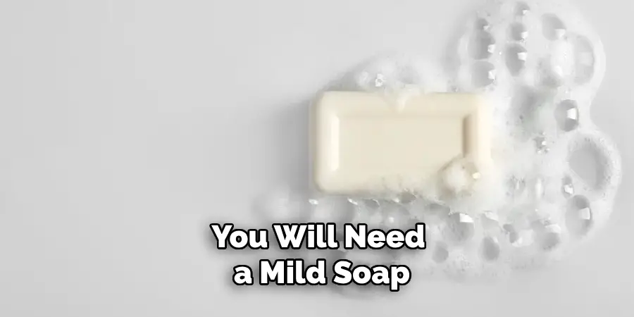 You Will Need a Mild Soap