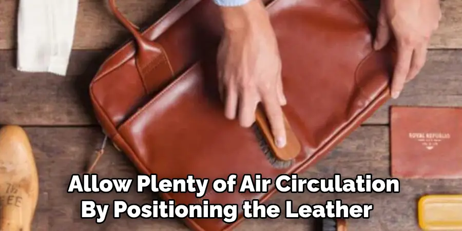 Allow Plenty of Air Circulation 
By Positioning the Leather    