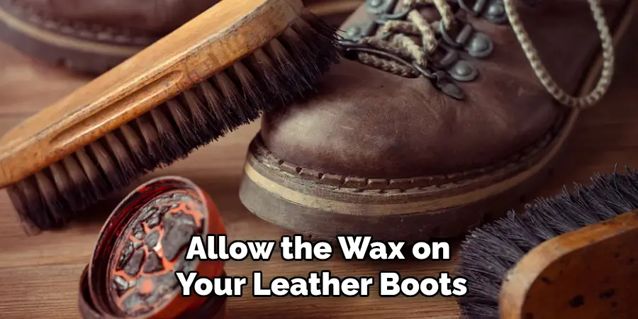 Allow the Wax on 
Your Leather Boots