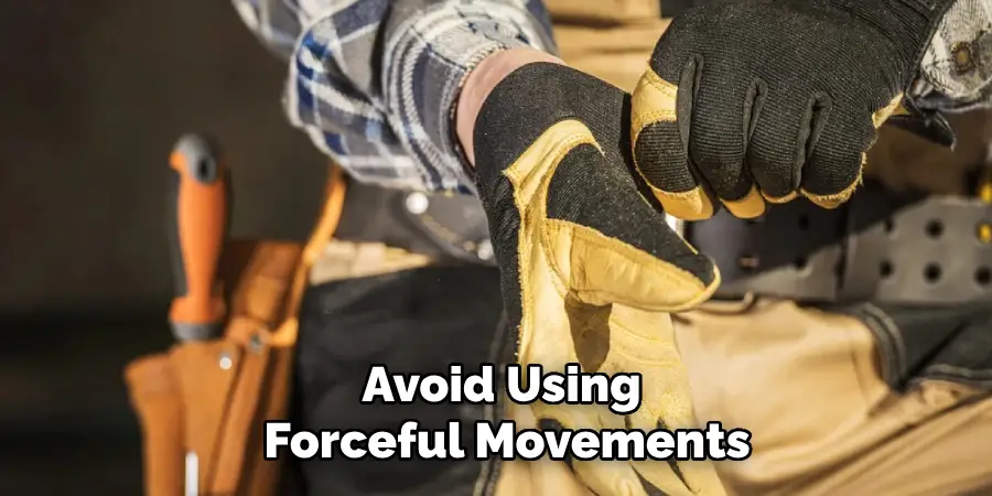 Avoid Using
Forceful Movements
