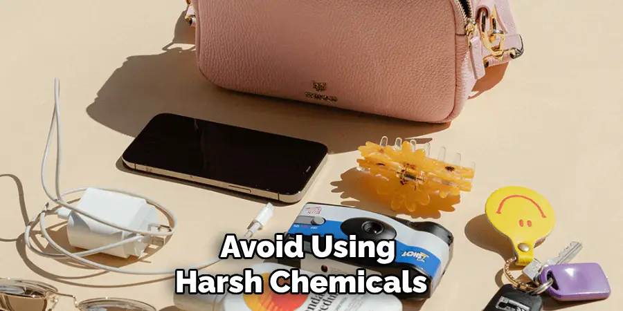 Avoid Using Harsh Chemicals   