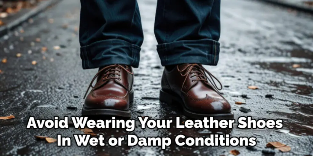 Avoid Wearing Your Leather Shoes 
In Wet or Damp Conditions