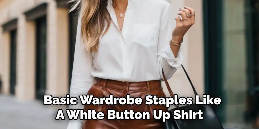 Basic Wardrobe Staples Like
A White Button Up Shirt
