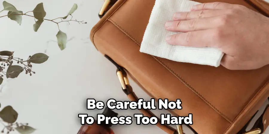 Be Careful Not 
To Press Too Hard