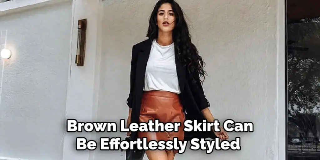 Brown Leather Skirt Can
Be Effortlessly Styled 