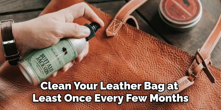 Clean Your Leather Bag at 
Least Once Every Few Months