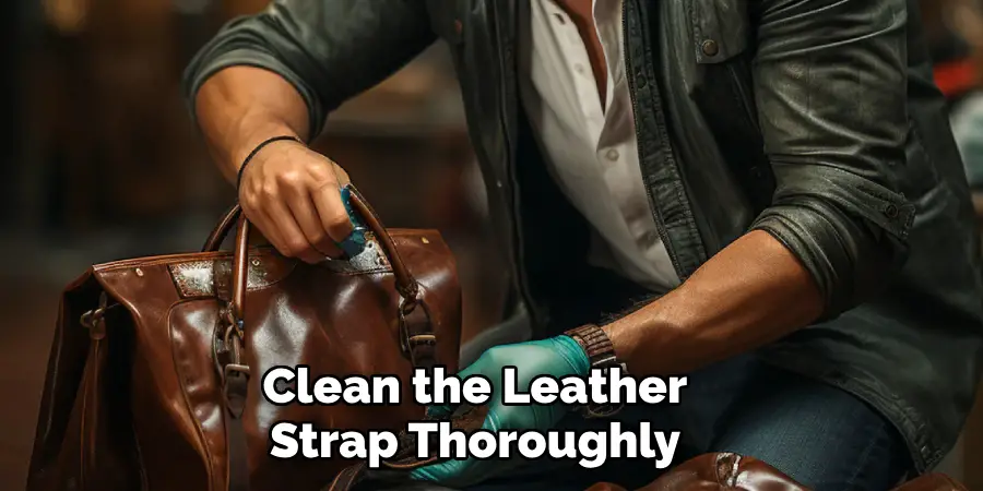 Clean the Leather 
Strap Thoroughly 