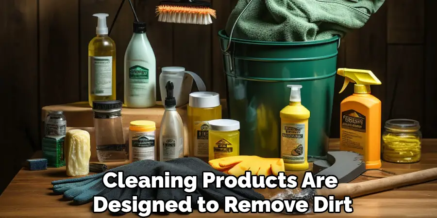 Cleaning Products Are 
Designed to Remove Dirt