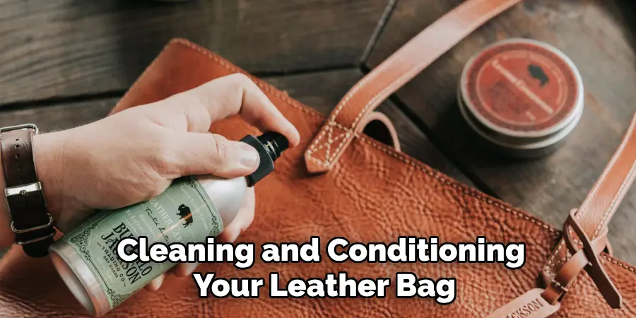 Cleaning and Conditioning 
Your Leather Bag