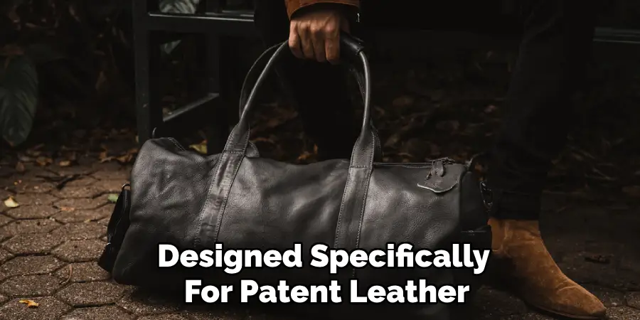 Designed Specifically 
For Patent Leather