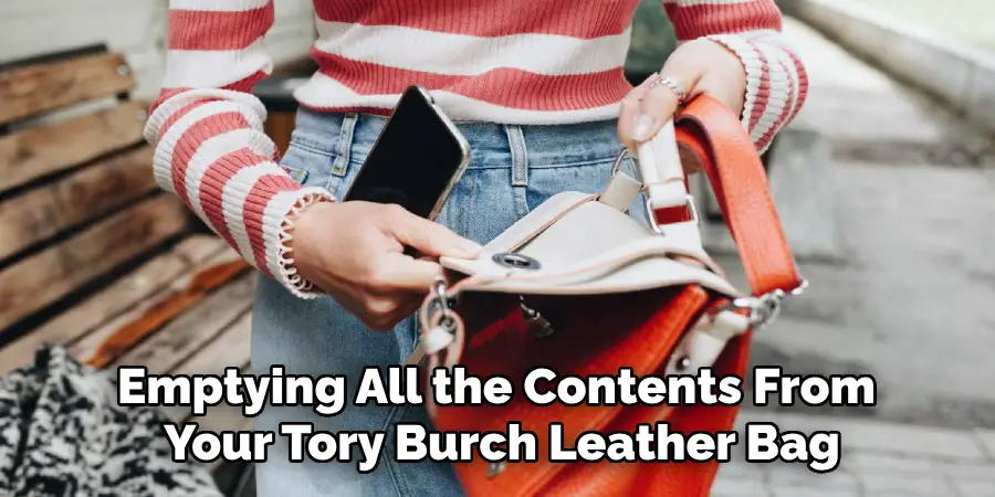 Emptying All the Contents From 
Your Tory Burch Leather Bag