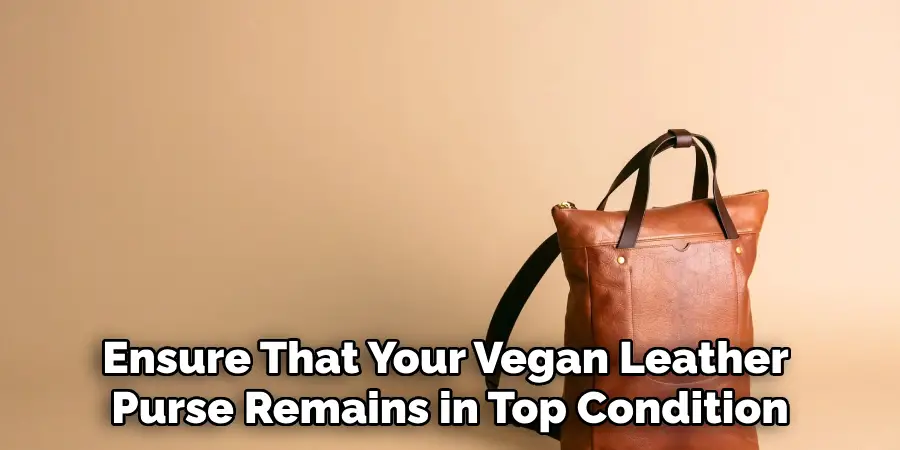 Ensure That Your Vegan Leather 
Purse Remains in Top Condition