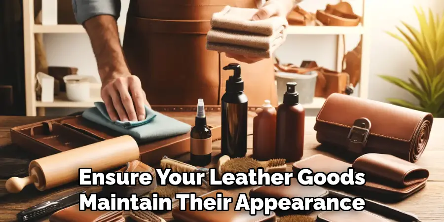 Ensure Your Leather Goods
Maintain Their Appearance