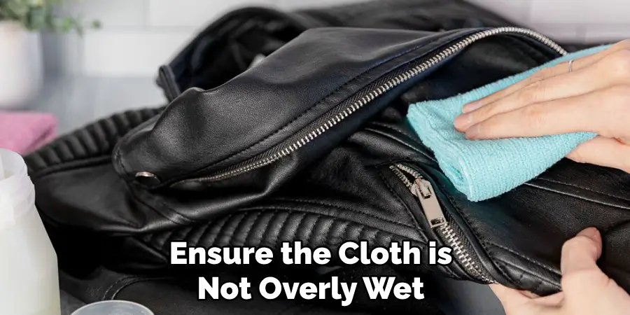 Ensure the Cloth is 
Not Overly Wet 