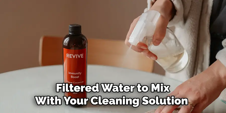 Filtered Water to Mix 
With Your Cleaning Solution  