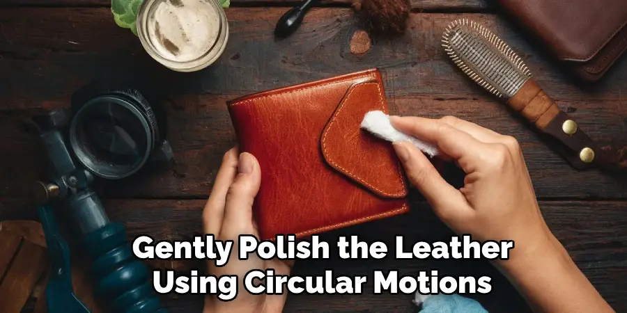 Gently Polish the Leather 
Using Circular Motions 