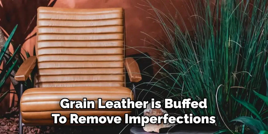 Grain Leather is Buffed 
To Remove Imperfections 