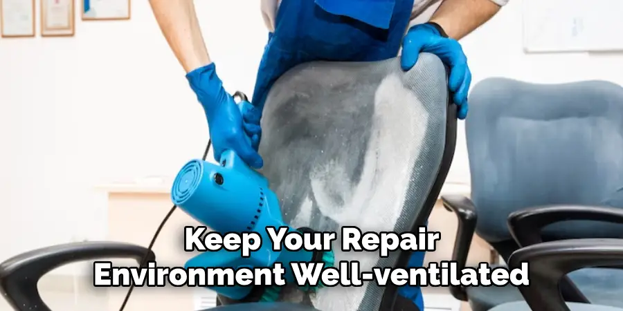 Keep Your Repair 
Environment Well-ventilated 