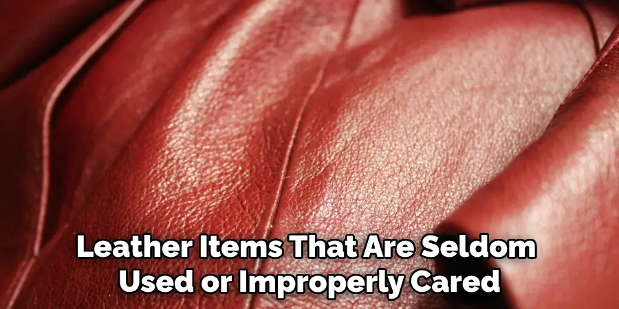 Leather Items That Are Seldom 
Used or Improperly Cared