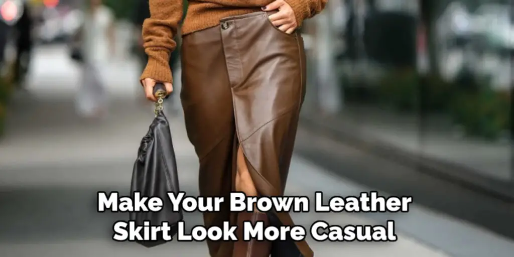 Make Your Brown Leather 
Skirt Look More Casual 