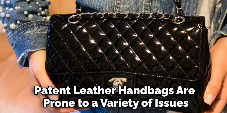 Patent Leather Handbags Are 
Prone to a Variety of Issues