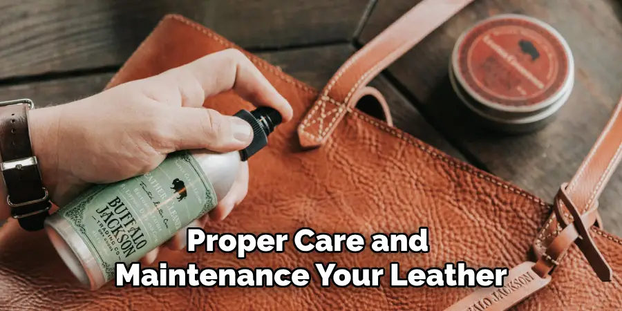 Proper Care and 
Maintenance Your Leather