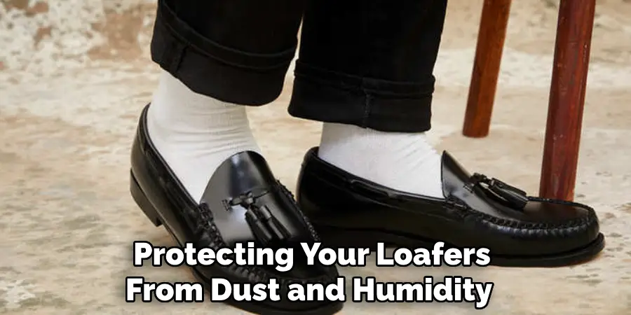 Protecting Your Loafers 
From Dust and Humidity  