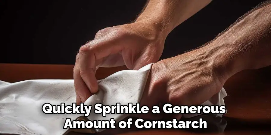 Quickly Sprinkle a Generous 
Amount of Cornstarch