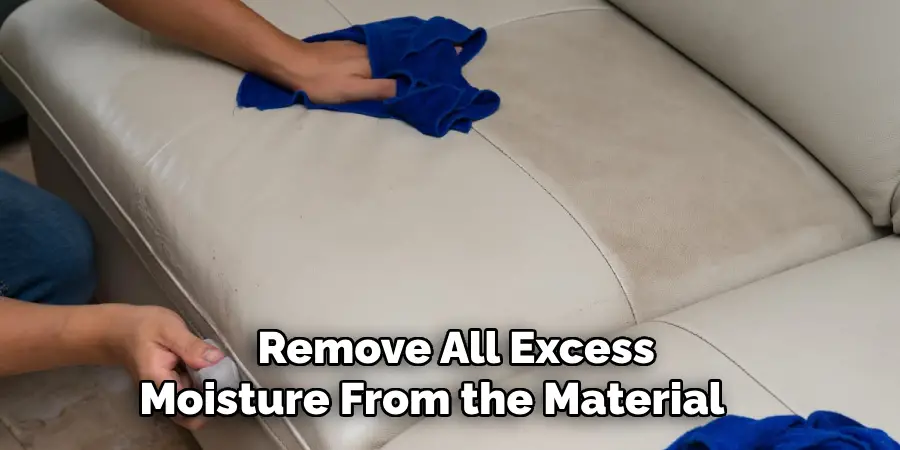 Remove All Excess 
Moisture From the Material      