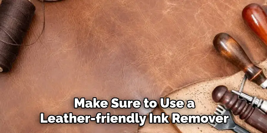 Make Sure to Use a Leather-friendly Ink Remover