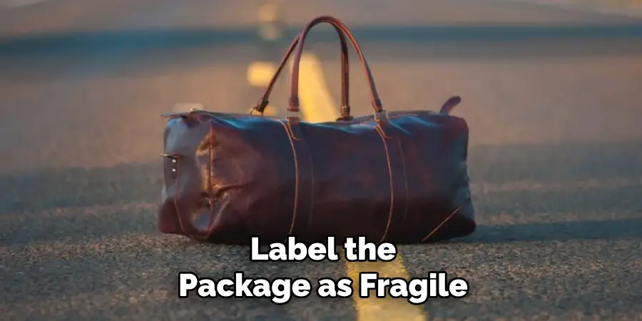 Label the Package as Fragile