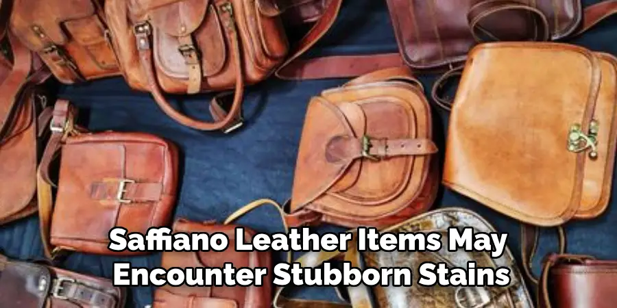 Saffiano Leather Items May
Encounter Stubborn Stains