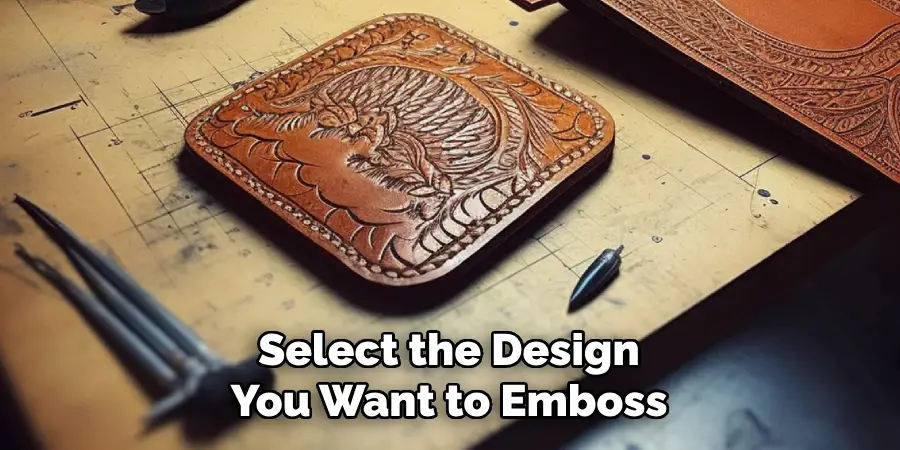 Select the Design 
You Want to Emboss 