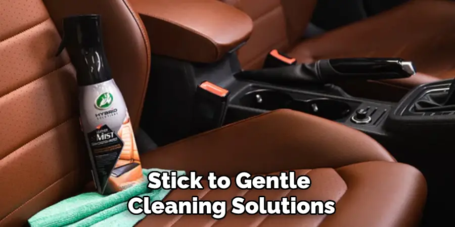 Stick to Gentle 
Cleaning Solutions