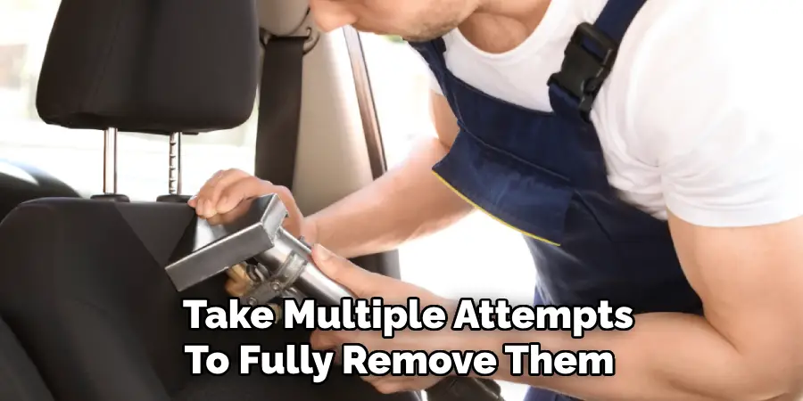 Take Multiple Attempts
To Fully Remove Them  