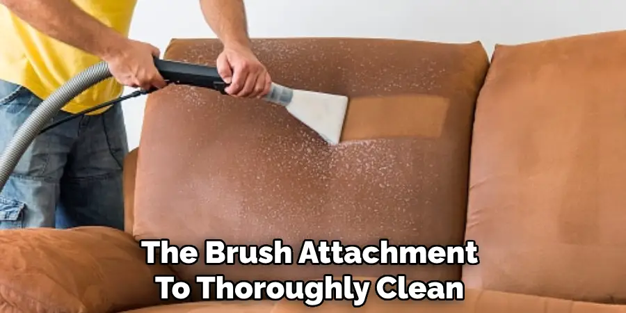 The Brush Attachment
To Thoroughly Clean