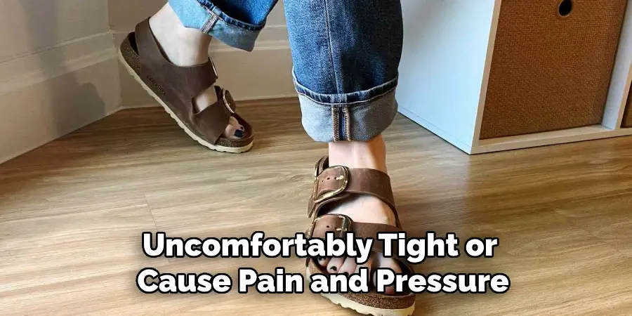 Uncomfortably Tight or
Cause Pain and Pressure