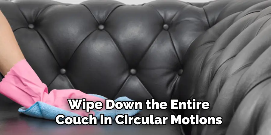 Wipe Down the Entire
Couch in Circular Motions