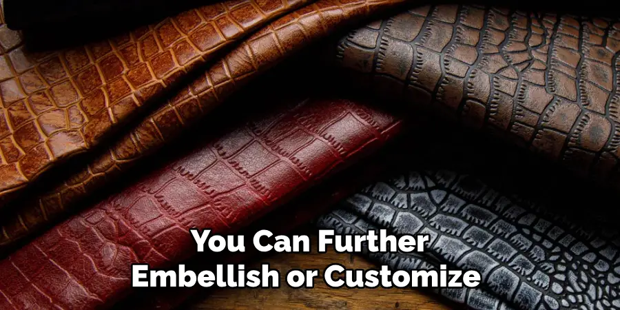 You Can Further 
Embellish or Customize  