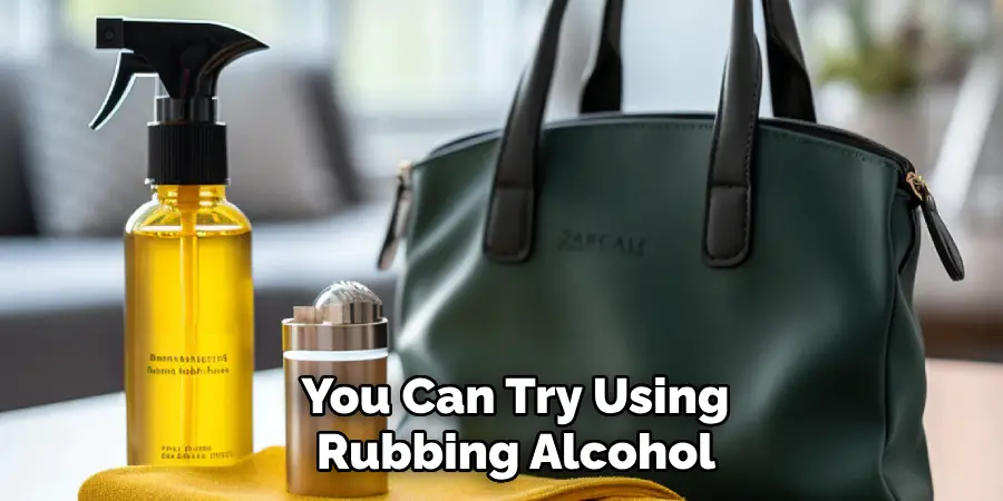 You Can Try Using 
Rubbing Alcohol 