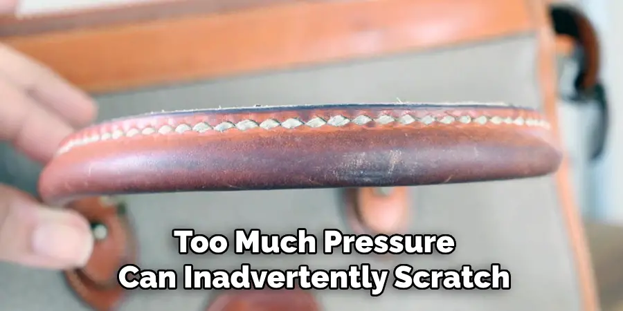 Too Much Pressure Can Inadvertently Scratch