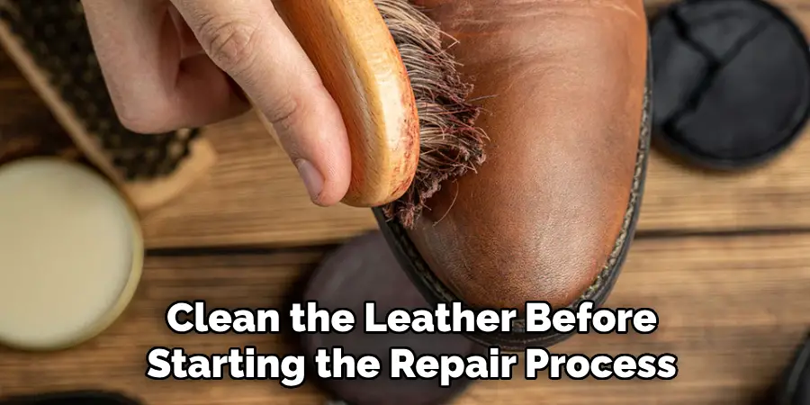 Clean the Leather Before
Starting the Repair Process