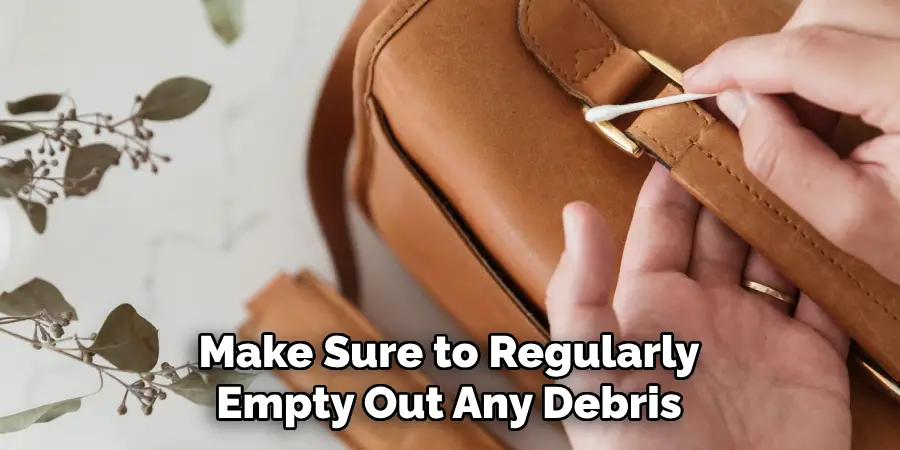 Make Sure to Regularly
Empty Out Any Debris