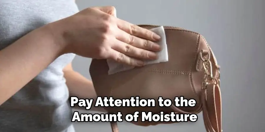 Pay Attention to the
Amount of Moisture